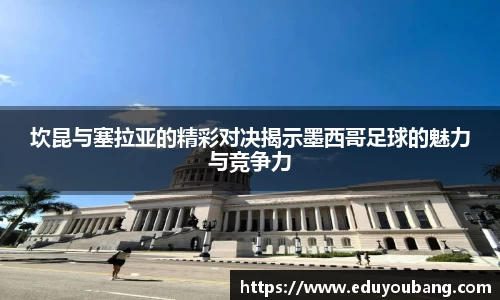 坎昆与塞拉亚的精彩对决揭示墨西哥足球的魅力与竞争力