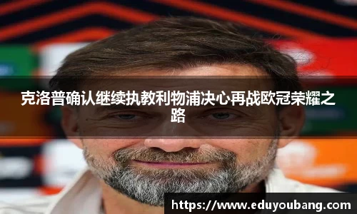 克洛普确认继续执教利物浦决心再战欧冠荣耀之路